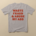 Waste Fraud & Abuse My Ass T-Shirt